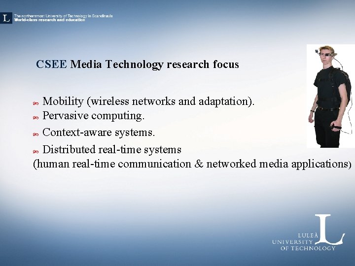 CSEE Media Technology research focus Mobility (wireless networks and adaptation). Pervasive computing. Context-aware systems.