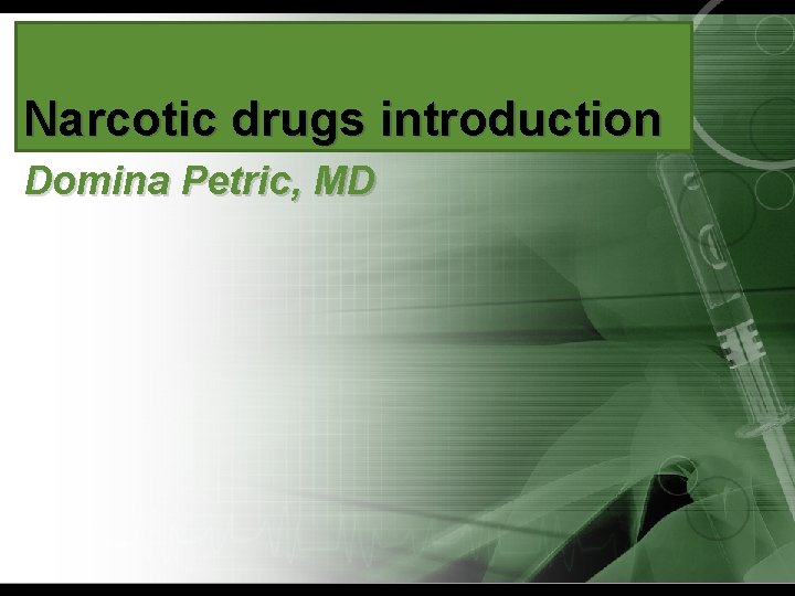 Narcotic drugs introduction Domina Petric, MD 
