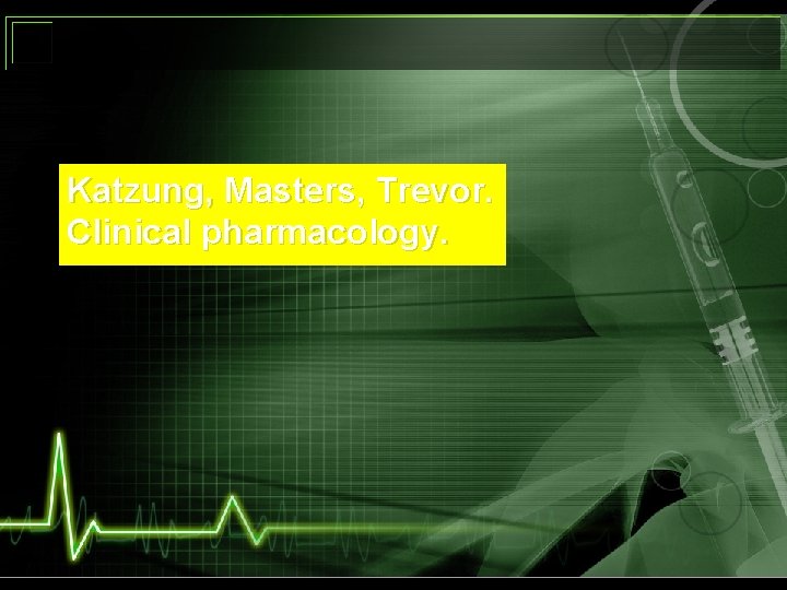 Katzung, Masters, Trevor. Clinical pharmacology. 