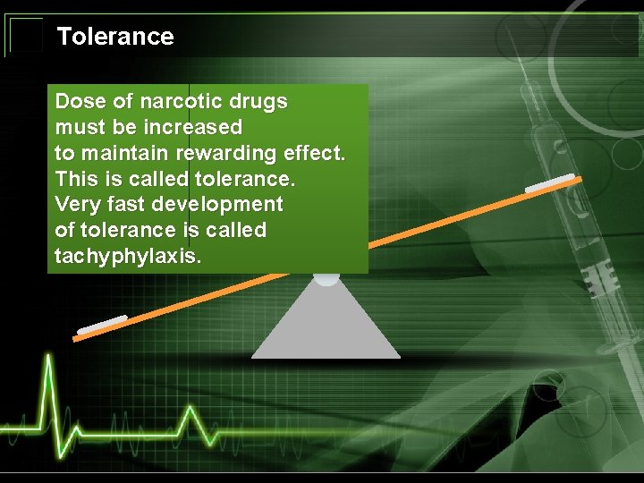 Tolerance Dose of narcotic drugs must be increased to maintain rewarding effect. This is