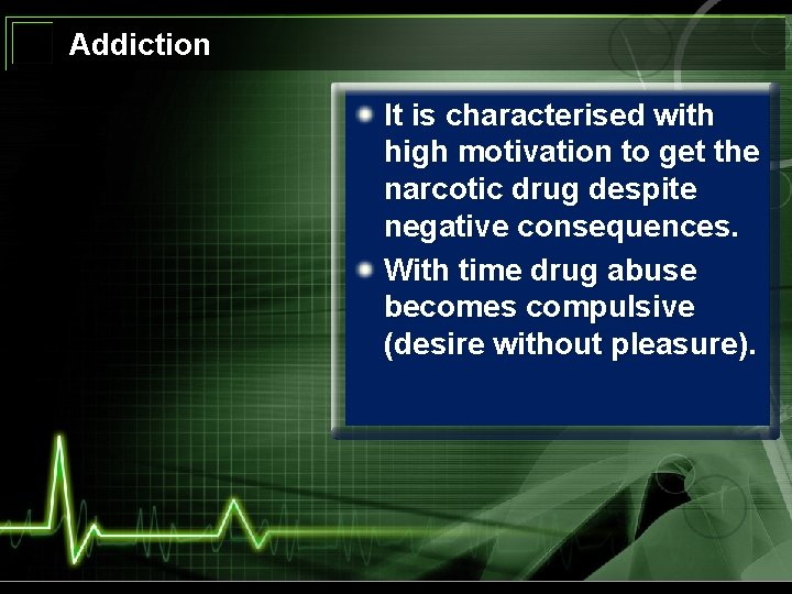 Addiction It is characterised with high motivation to get the narcotic drug despite negative