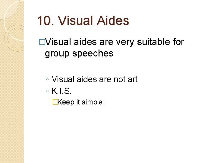 10. Visual Aides �Visual aides are very suitable for group speeches ◦ Visual aides