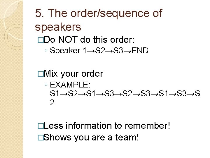 5. The order/sequence of speakers �Do NOT do this order: ◦ Speaker 1→S 2→S