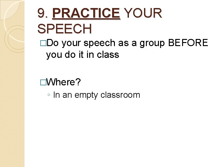 9. PRACTICE YOUR SPEECH �Do your speech as a group BEFORE you do it
