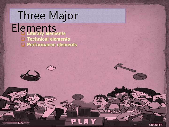 Three Major Elements q Literary elements q Technical elements q Performance elements 