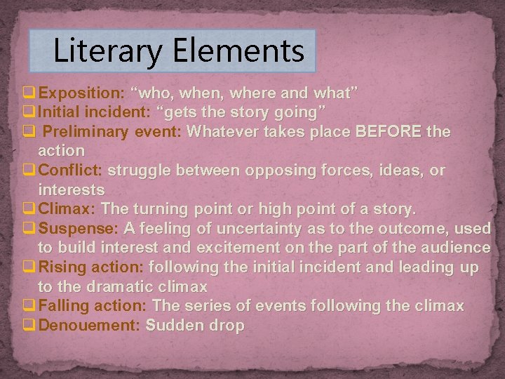 Literary Elements q Exposition: “who, when, where and what” q Initial incident: “gets the