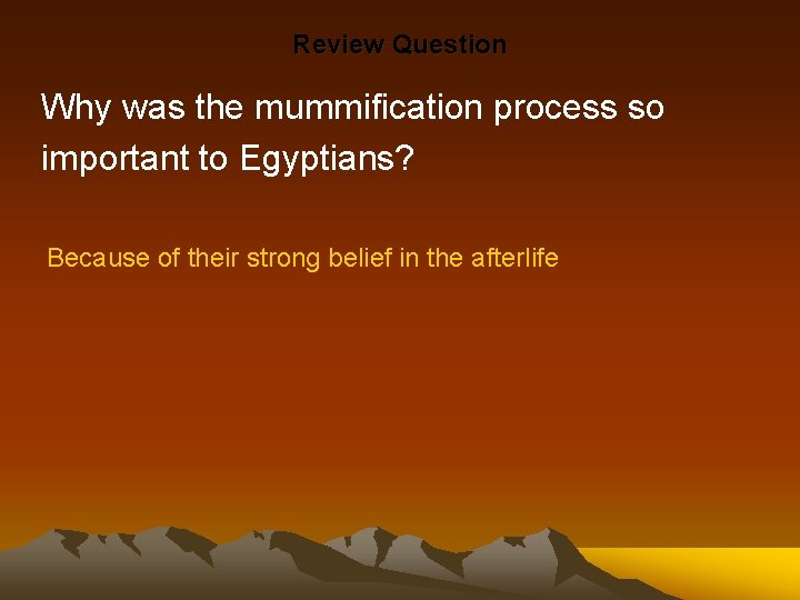 Review Question Why was the mummification process so important to Egyptians? Because of their