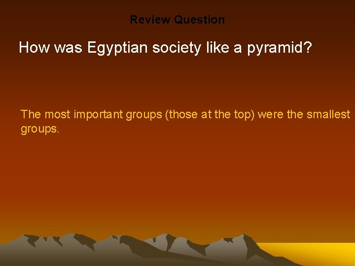 Review Question How was Egyptian society like a pyramid? The most important groups (those