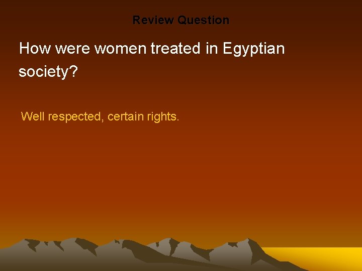 Review Question How were women treated in Egyptian society? Well respected, certain rights. 