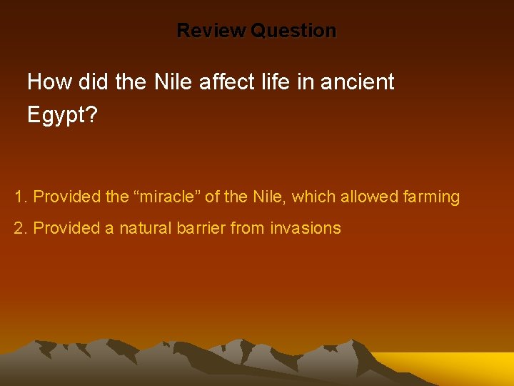 Review Question How did the Nile affect life in ancient Egypt? 1. Provided the