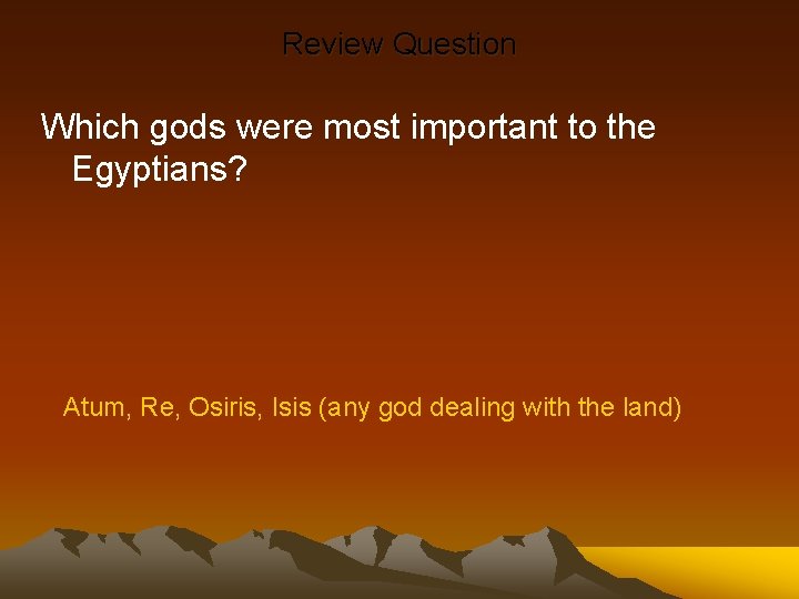 Review Question Which gods were most important to the Egyptians? Atum, Re, Osiris, Isis