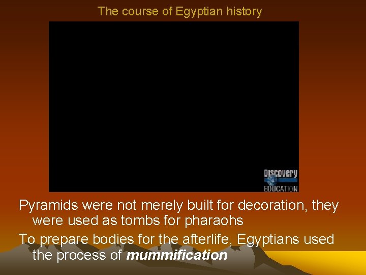 The course of Egyptian history Pyramids were not merely built for decoration, they were