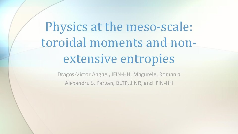 Physics at the meso-scale: toroidal moments and nonextensive entropies Dragos-Victor Anghel, IFIN-HH, Magurele, Romania