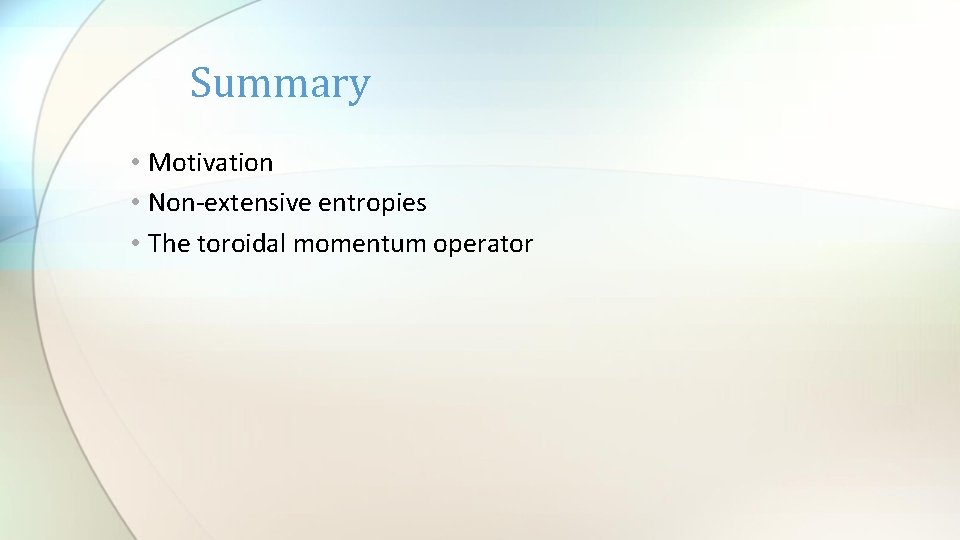 Summary • Motivation • Non-extensive entropies • The toroidal momentum operator 