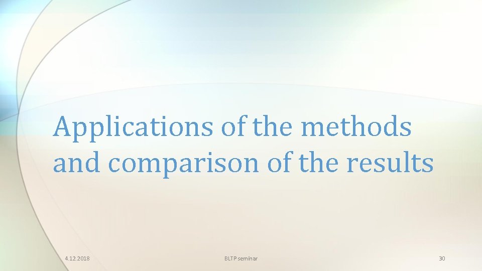 Applications of the methods and comparison of the results 4. 12. 2018 BLTP seminar