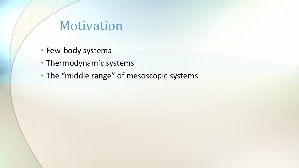 Motivation • Few-body systems • Thermodynamic systems • The “middle range” of mesoscopic systems