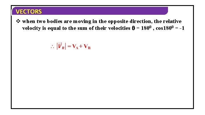 VECTORS v when two bodies are moving in the opposite direction, the relative velocity