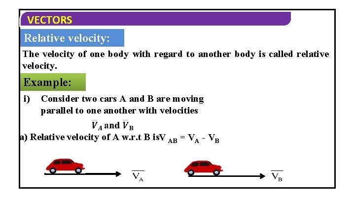 VECTORS Relative velocity: The velocity of one body with regard to another body is