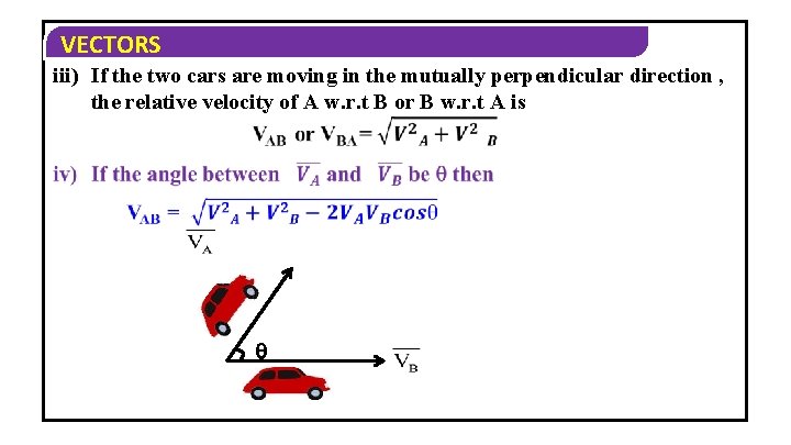 VECTORS iii) If the two cars are moving in the mutually perpendicular direction ,