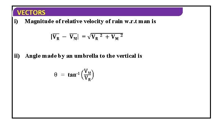 VECTORS i) Magnitude of relative velocity of rain w. r. t man is ii)