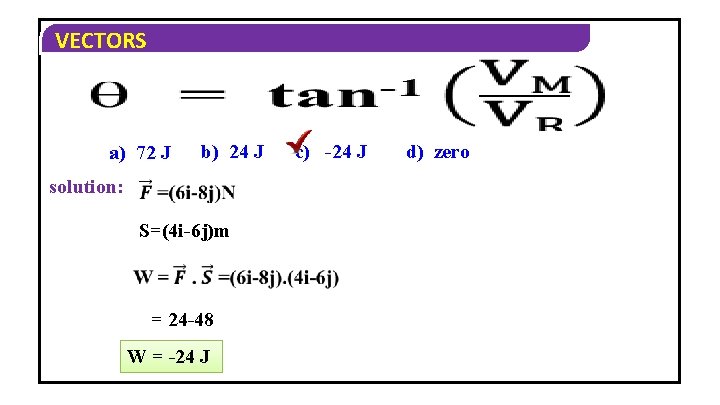 VECTORS a) 72 J b) 24 J solution: S=(4 i-6 j)m = 24 -48