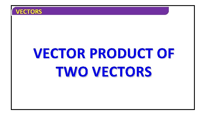 VECTORS VECTOR PRODUCT OF TWO VECTORS 