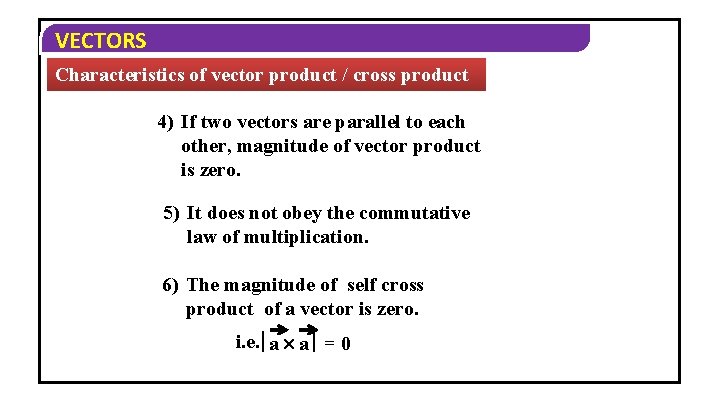 VECTORS Characteristics of vector product / cross product 4) If two vectors are parallel