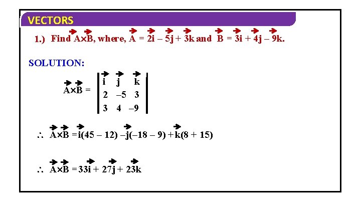 VECTORS 1. ) Find A B, where, A = 2 i – 5 j