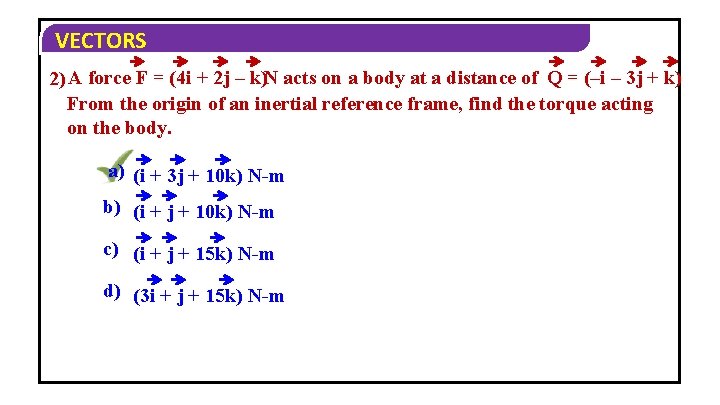 VECTORS 2) A force F = (4 i + 2 j – k)N acts