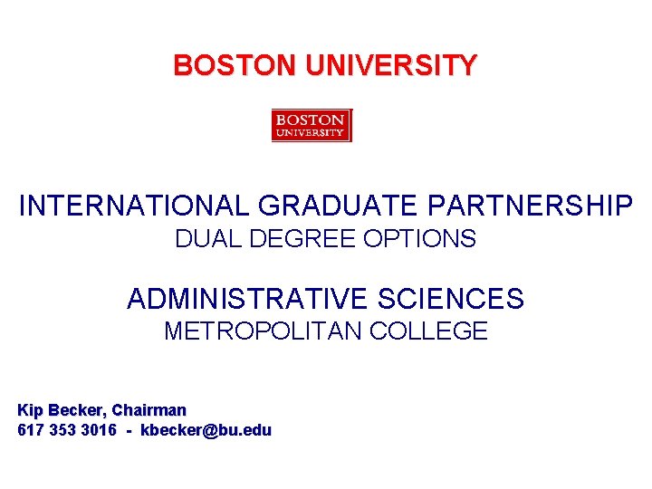 BOSTON UNIVERSITY INTERNATIONAL GRADUATE PARTNERSHIP DUAL DEGREE OPTIONS ADMINISTRATIVE SCIENCES METROPOLITAN COLLEGE Kip Becker,