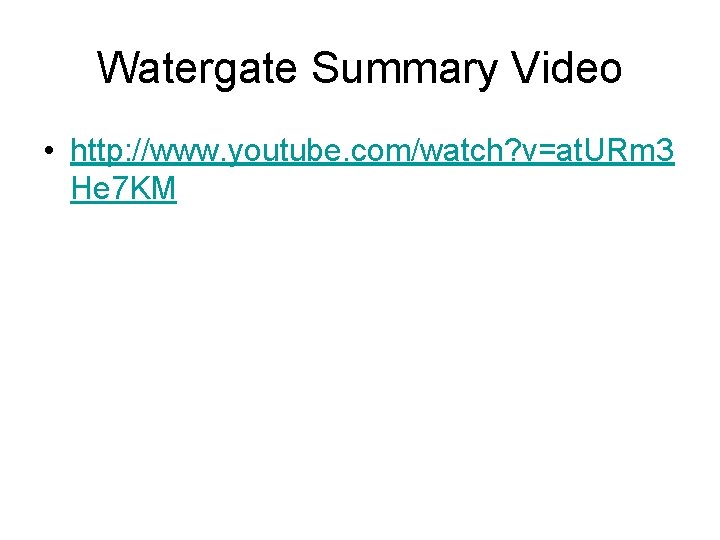 Watergate Summary Video • http: //www. youtube. com/watch? v=at. URm 3 He 7 KM