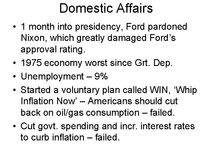 Domestic Affairs • 1 month into presidency, Ford pardoned Nixon, which greatly damaged Ford’s