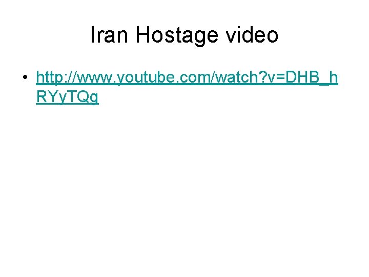 Iran Hostage video • http: //www. youtube. com/watch? v=DHB_h RYy. TQg 