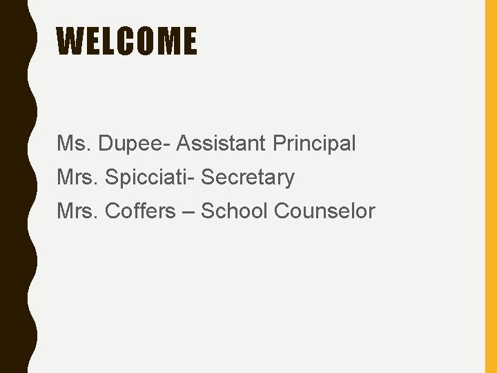 WELCOME Ms. Dupee- Assistant Principal Mrs. Spicciati- Secretary Mrs. Coffers – School Counselor 