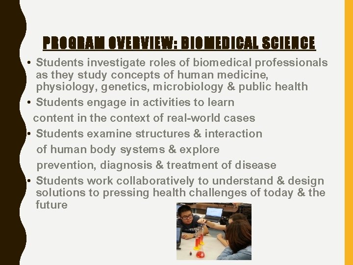PROGRAM OVERVIEW: BIOMEDICAL SCIENCE • Students investigate roles of biomedical professionals as they study