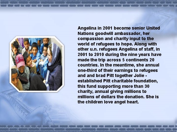 Angelina in 2001 become senior United Nations goodwill ambassador, her compassion and charity input