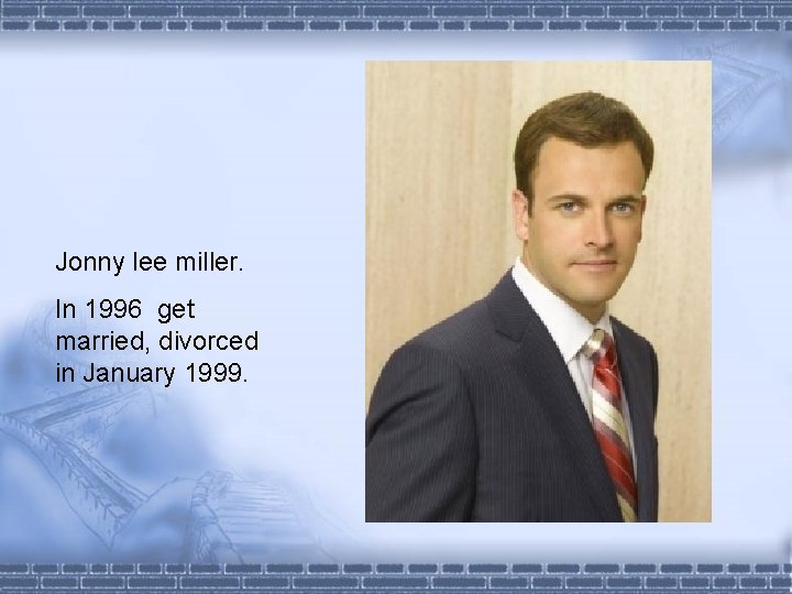 Jonny lee miller. In 1996 get married, divorced in January 1999. 