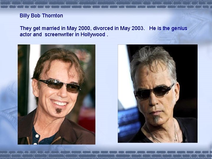 Billy Bob Thornton They get married in May 2000, divorced in May 2003. He