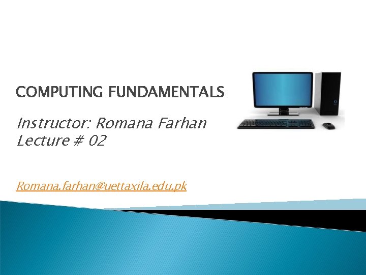 COMPUTING FUNDAMENTALS Instructor: Romana Farhan Lecture # 02 Romana. farhan@uettaxila. edu. pk 