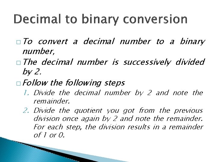 � To convert a decimal number to a binary number, � The decimal number