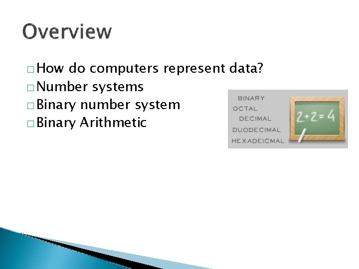 � How do computers represent data? � Number systems � Binary number system �