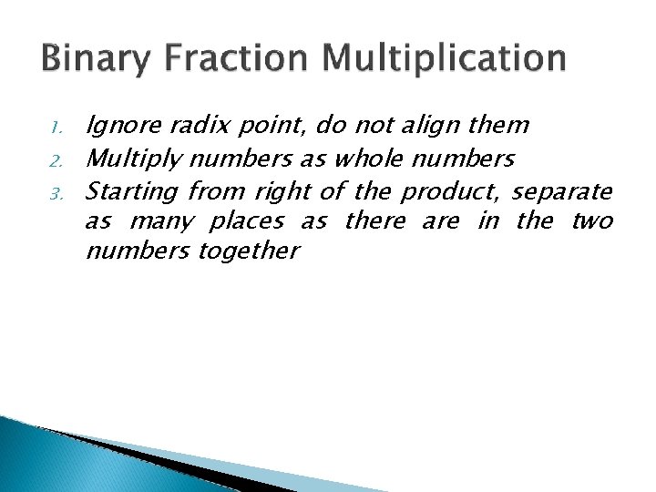 1. 2. 3. Ignore radix point, do not align them Multiply numbers as whole