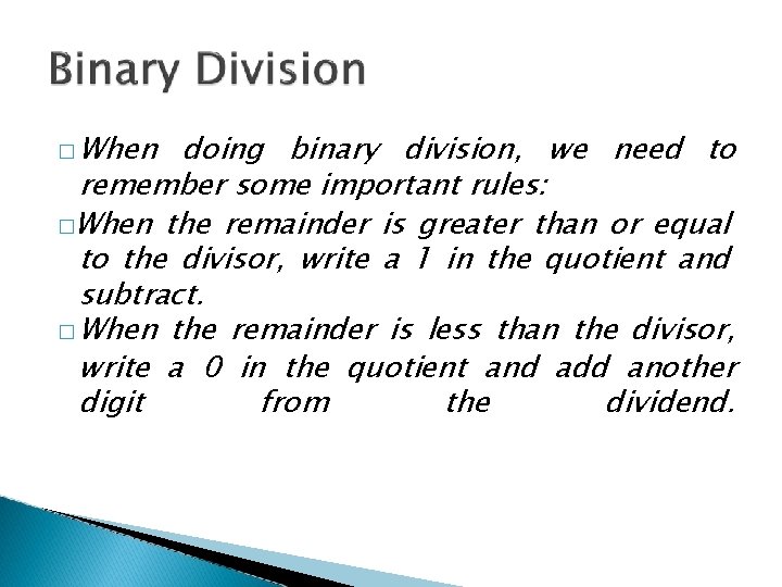 � When doing binary division, we need to remember some important rules: �When the