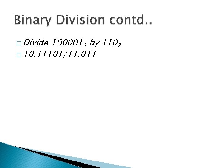 � Divide 1000012 by 1102 � 10. 11101/11. 011 