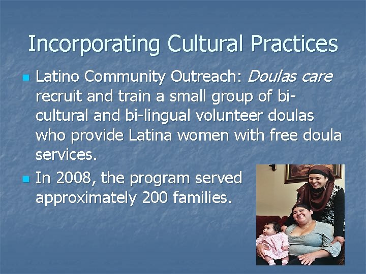 Incorporating Cultural Practices n n Latino Community Outreach: Doulas care recruit and train a