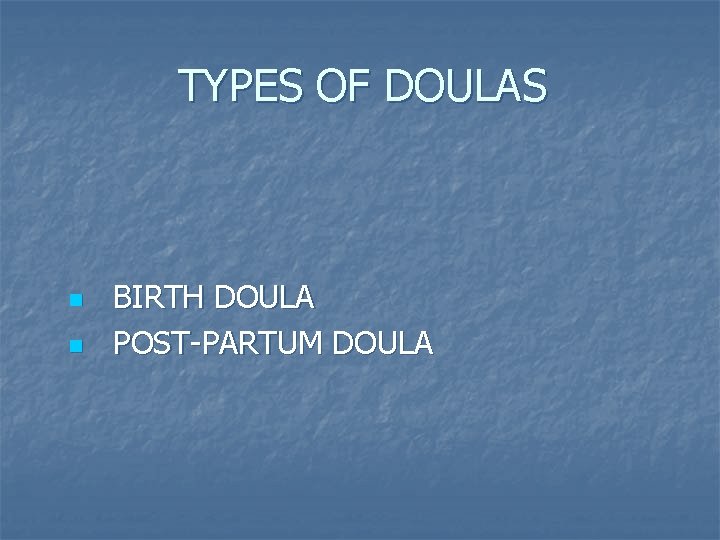 TYPES OF DOULAS n n BIRTH DOULA POST-PARTUM DOULA 