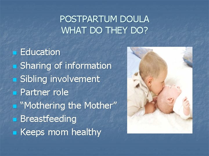 POSTPARTUM DOULA WHAT DO THEY DO? n n n n Education Sharing of information