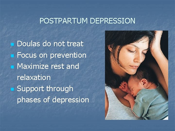 POSTPARTUM DEPRESSION n n Doulas do not treat Focus on prevention Maximize rest and