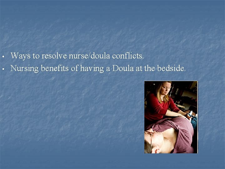  • • Ways to resolve nurse/doula conflicts. Nursing benefits of having a Doula