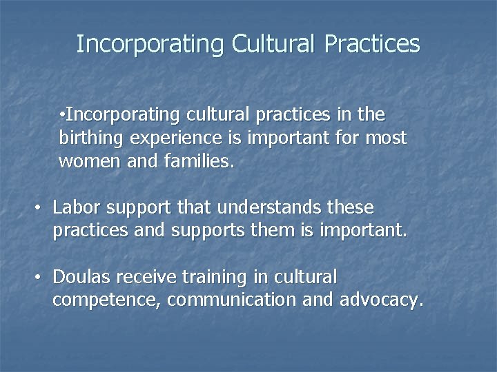 Incorporating Cultural Practices • Incorporating cultural practices in the birthing experience is important for